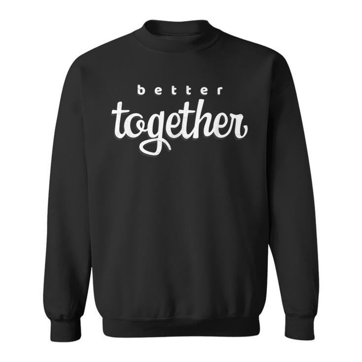 Better Together - His & Hers Gifts  Sweatshirt