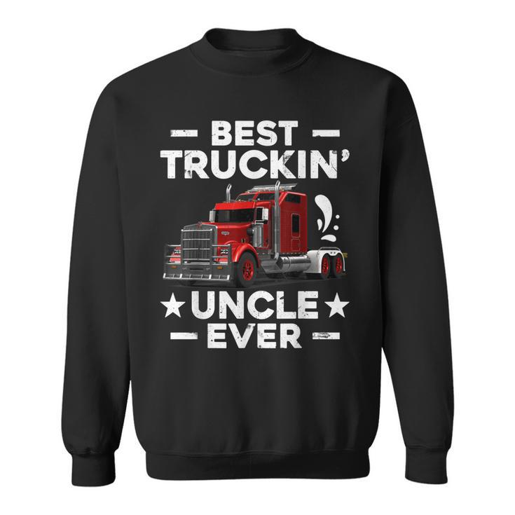 Big Rig Trucker Gift Men Best Truckin Uncle Ever Sweatshirt