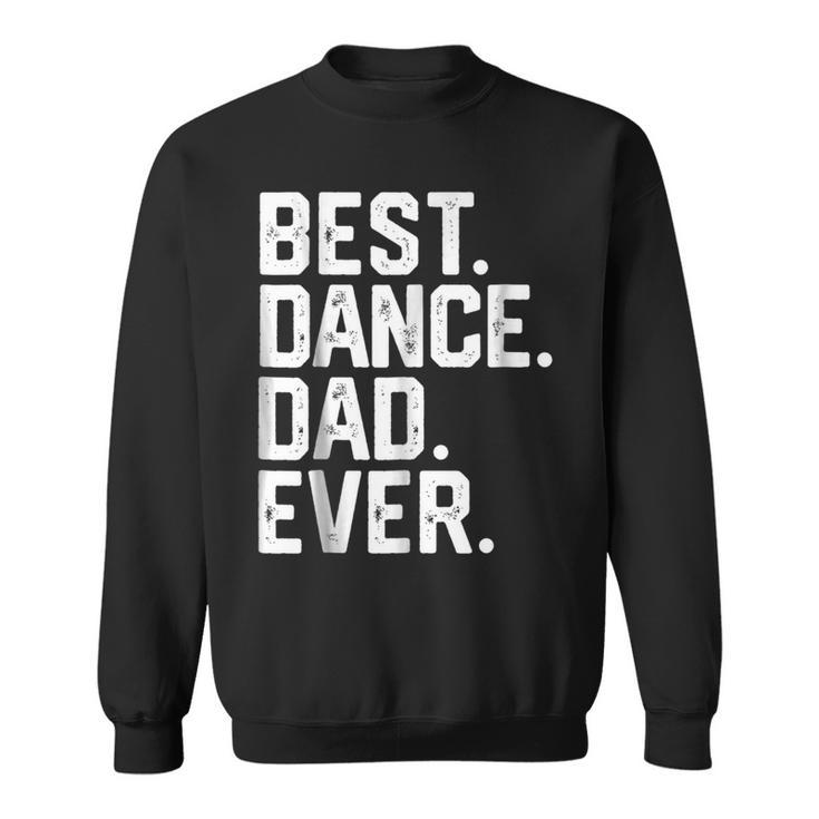 Birthday Gift T  Best Dance Dad Ever Dancer Funny Gift For Mens Sweatshirt