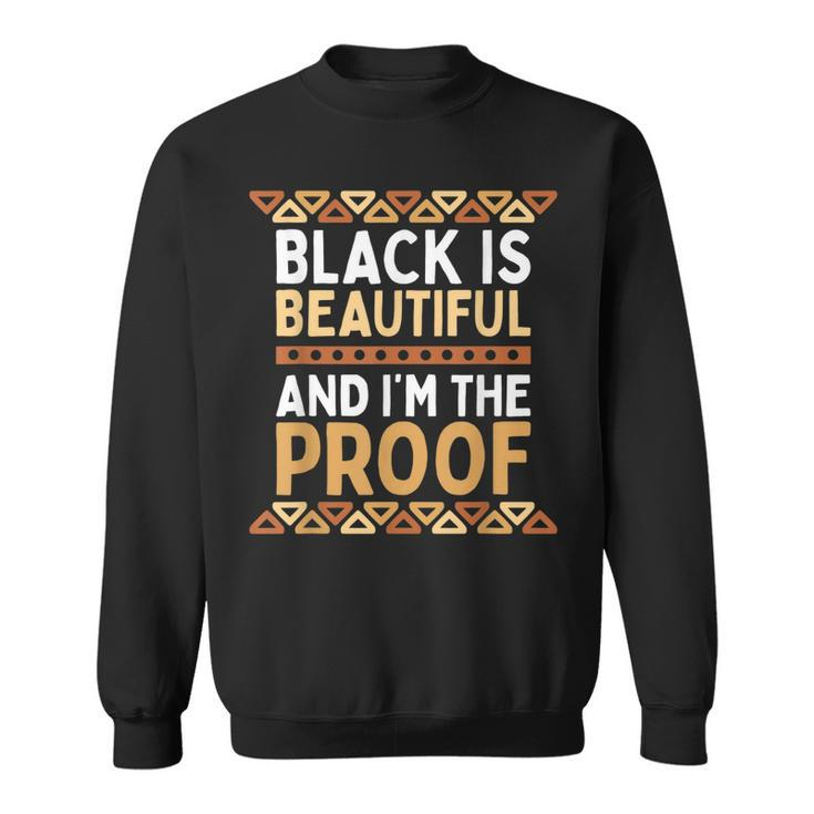 Black Is Beautiful And Im The Proof Black History  Sweatshirt