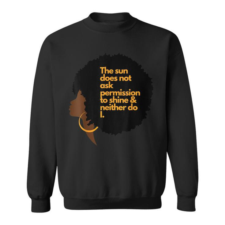 Black Woman The Sun Does Not Ask Permission To Shine  Sweatshirt