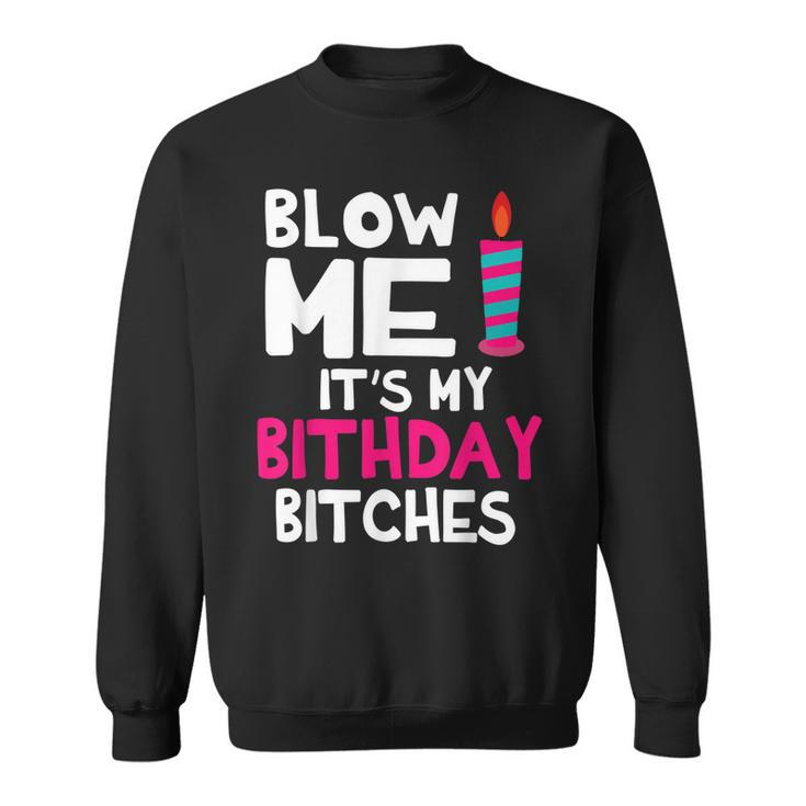 Blow Me Its My Birthday Bitches Happy Me Mom Aunt Daughter Sweatshirt