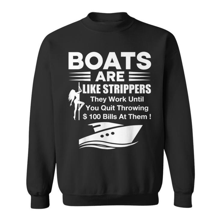 Boats Are Like Strippers They Work Until You Quit Throwing  Sweatshirt