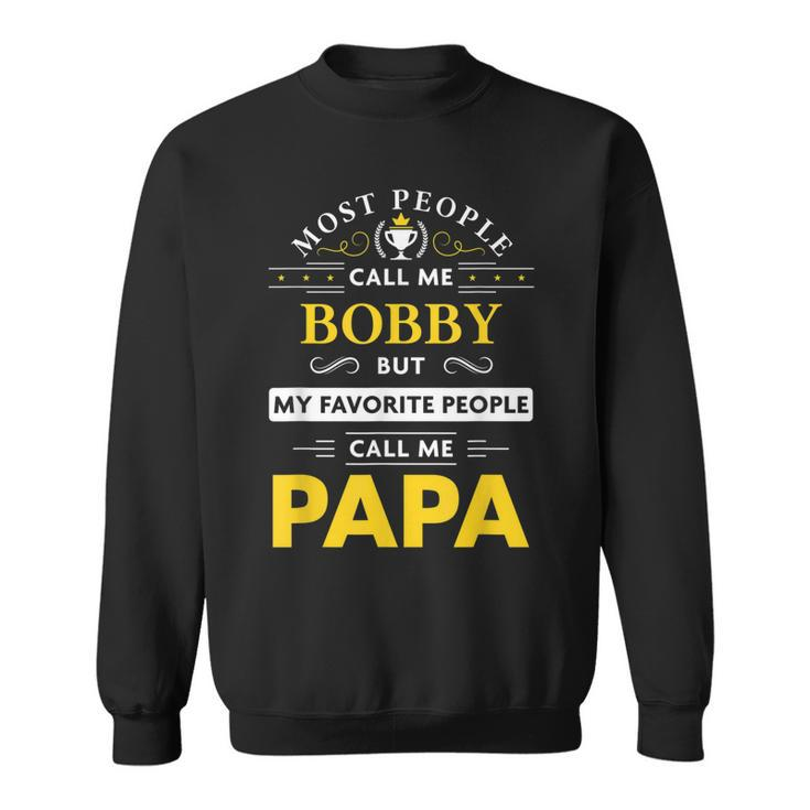 Bobby Name Gift My Favorite People Call Me Papa Gift For Mens Sweatshirt