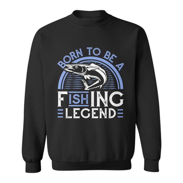 Born To Be A Fishing Legend Sweatshirt