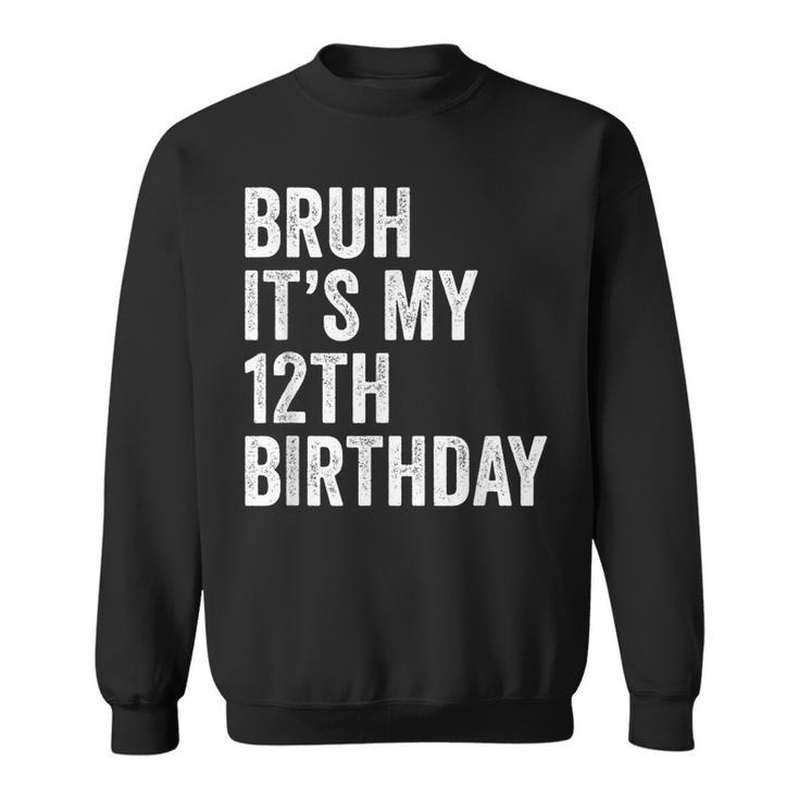 Bruh Its My 12Th Birthday - 12 Years Old - Twelfth Birthday  Sweatshirt