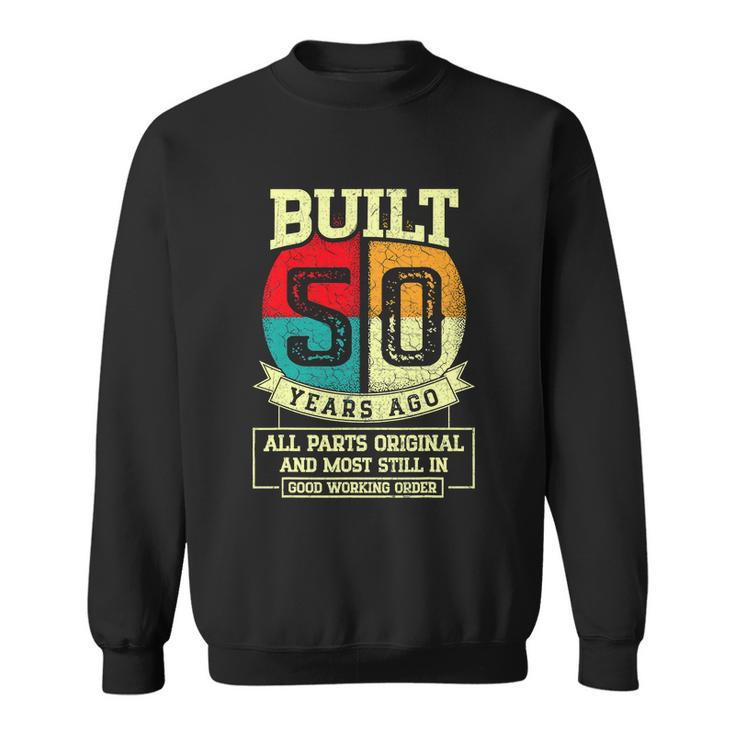 Built 50 Years Ago All Parts Original 50Th Birthday V2 Sweatshirt