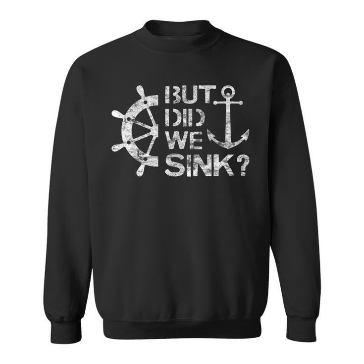 But Did We Sink - Sailboat Sail Boating Captain Sailing  Sweatshirt
