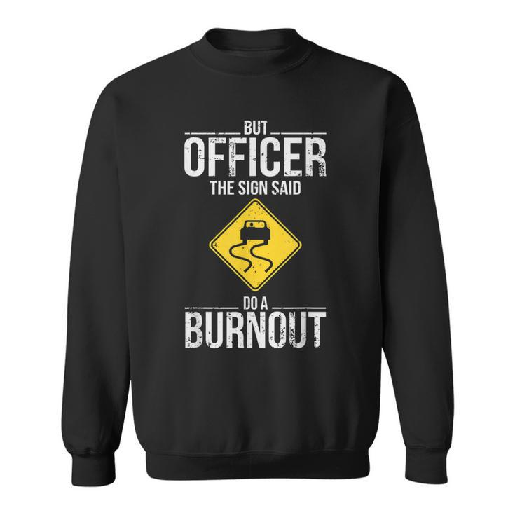 But Officer The Sign Said Do A Burnout Funny Driving  Sweatshirt