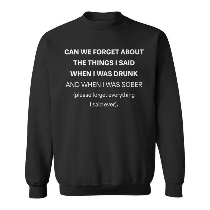 Can We Forget About The Things I Said When I Was Drunk Funny   Sweatshirt