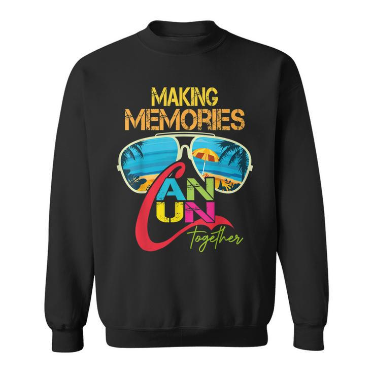 Cancun Mexico Making Memories Together Family Vacation  Sweatshirt