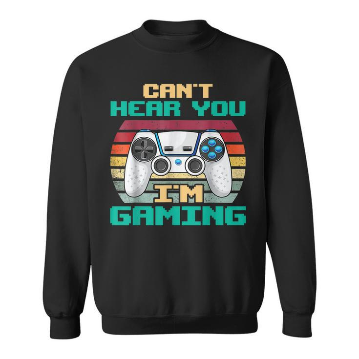 Cant Hear You Im Gaming I Cant Hear You Im Gaming  Sweatshirt