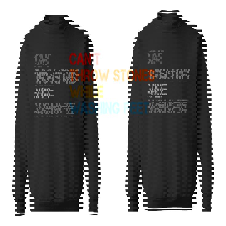 Cant Throw Stones While Washing Feet Vintage Funny Sayings Sweatshirt