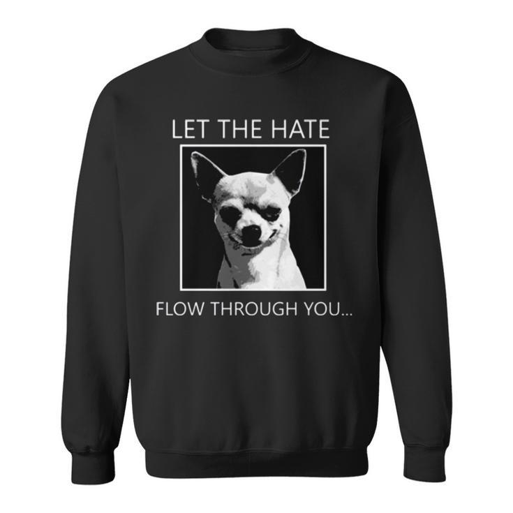 Chihuahua Let The Hate Flow Through You Sweatshirt