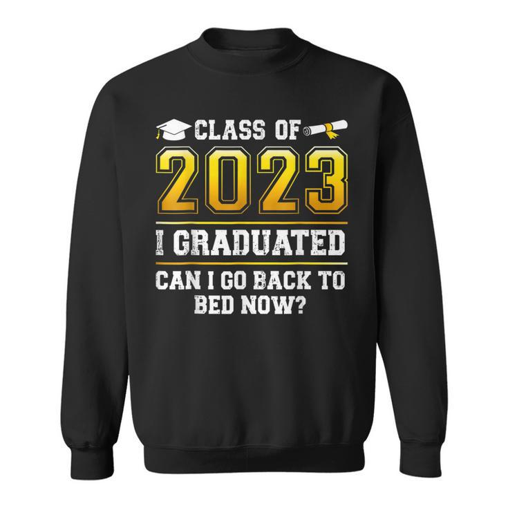 Class Of 2023 I Graduated Can I Go Back To Bed Now Graduate Sweatshirt