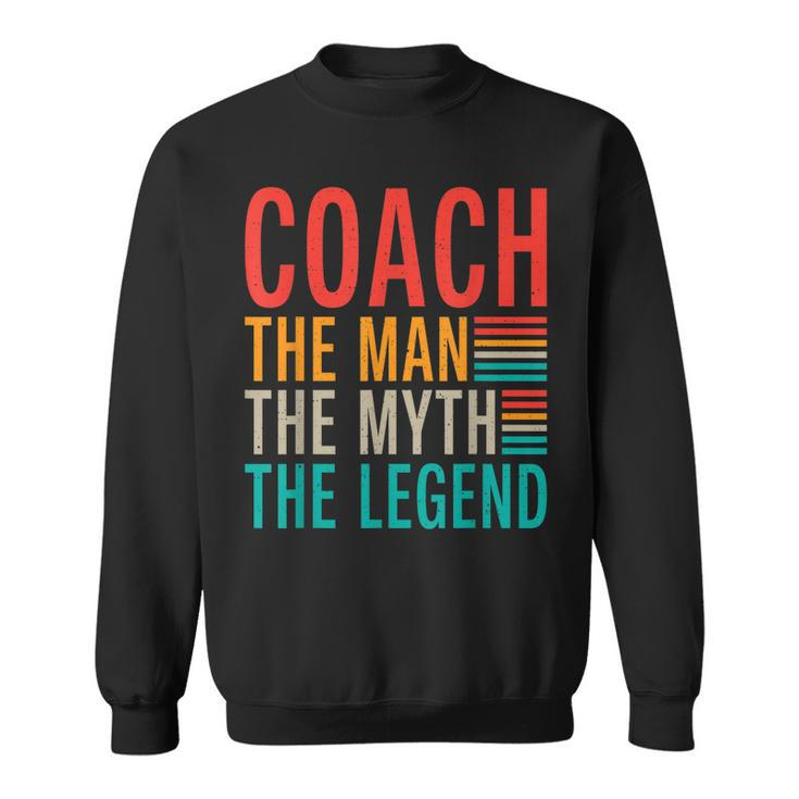 Coach The Man The Myth The Legend Sports Coach Sweatshirt