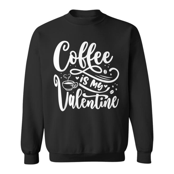 Coffee Is My Valentine  Coffee Lover Valentines Present  Sweatshirt