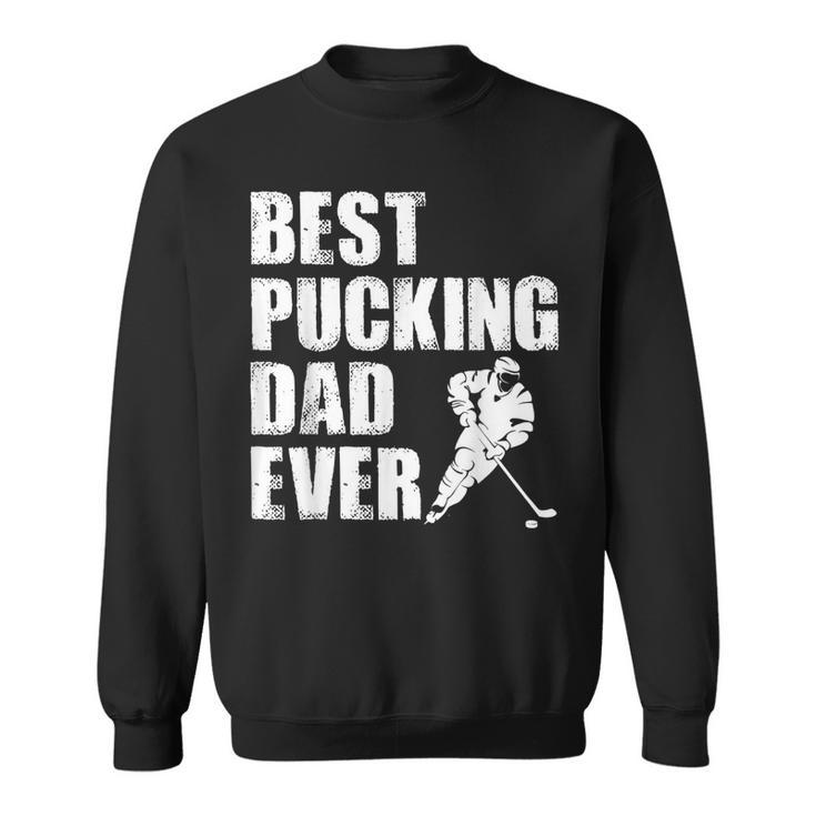 Cool Hockey Dad Gift Funny Best Pucking Dad Ever Sports Gag Sweatshirt