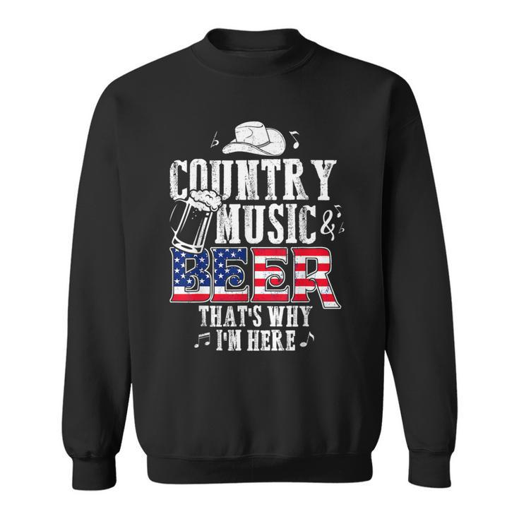 Country Music And Beer Thats Why Im Here Funny  Sweatshirt