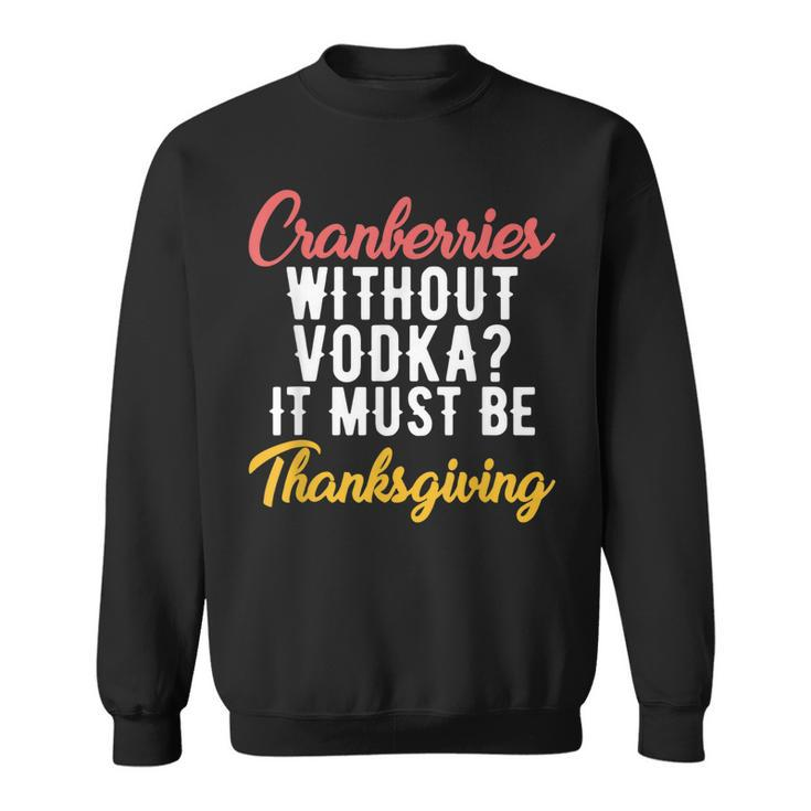 Cranberries Without Vodka Must Be Thanksgiving  Men Women Sweatshirt Graphic Print Unisex