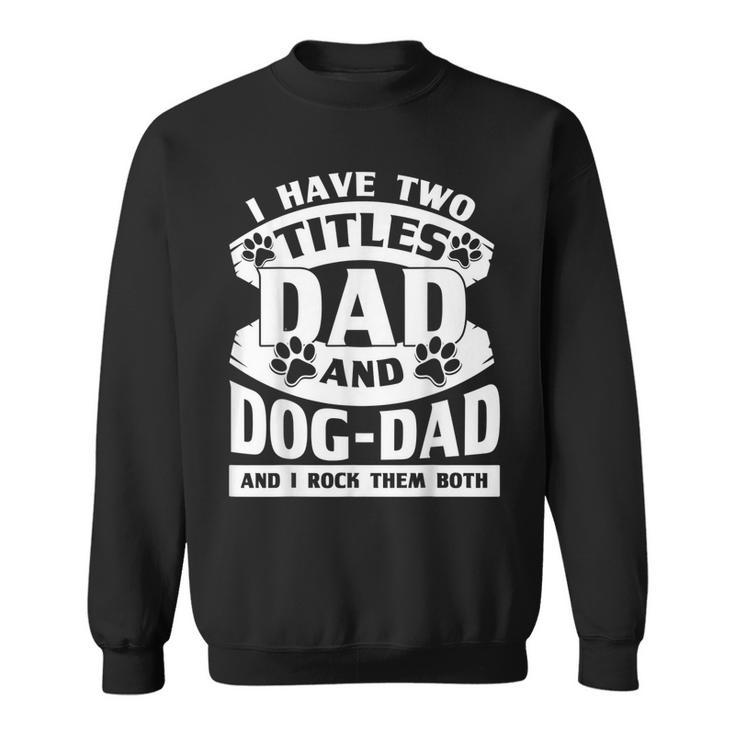 Cute Dog Dads I Have 2 Titles Dad And Dog Dad  Sweatshirt