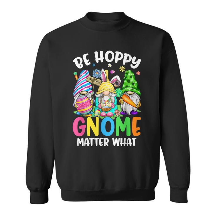 Cute Easter Be Happy Gnome Matter What Spring Easter Bunny Sweatshirt