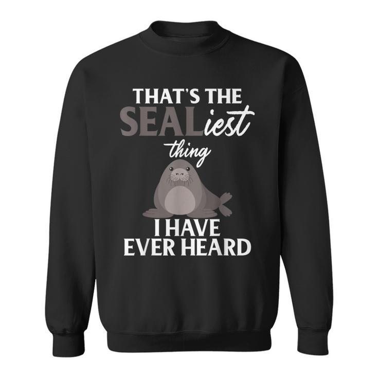 Cute Funny Animal Pun Sealiest Thing Seal  Sweatshirt