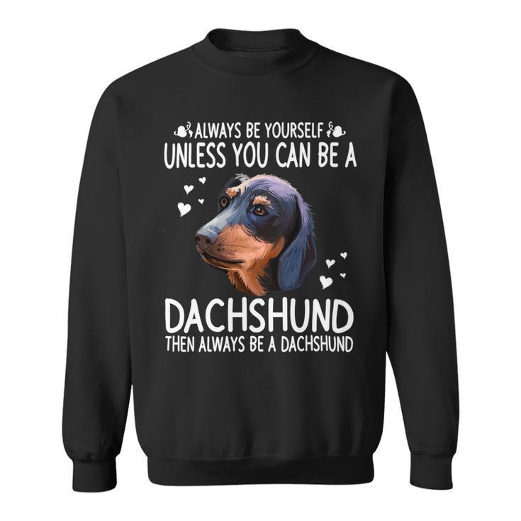 Dachshund Wiener Dog 365 Unless You Can Be A Dachshund Doxie Funny 176 Doxie Dog Sweatshirt
