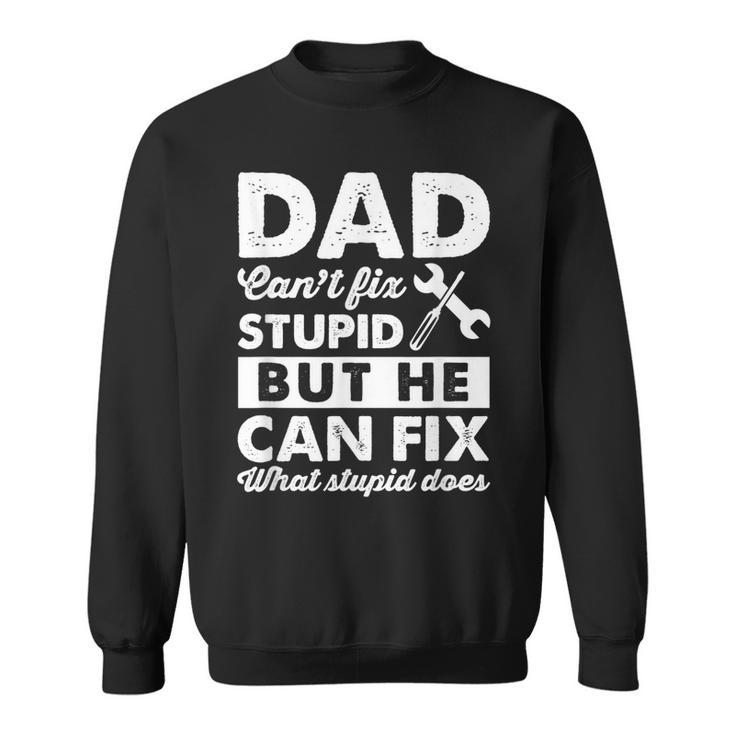 Dad Cant Fix Stupid But He Can Fix What Stupid DoesSweatshirt