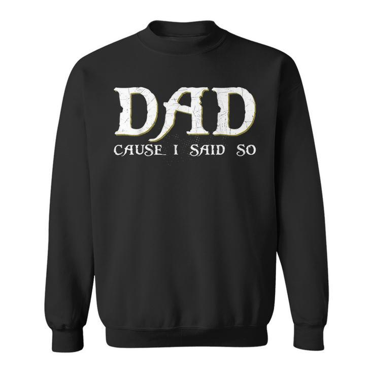 Dad Cause I Said So For Fathers Day Sweatshirt