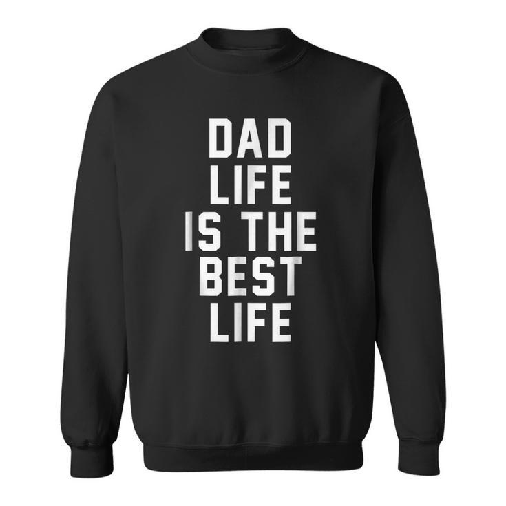 Dad Life Is The Best Life Father Family Funny Love Sweatshirt