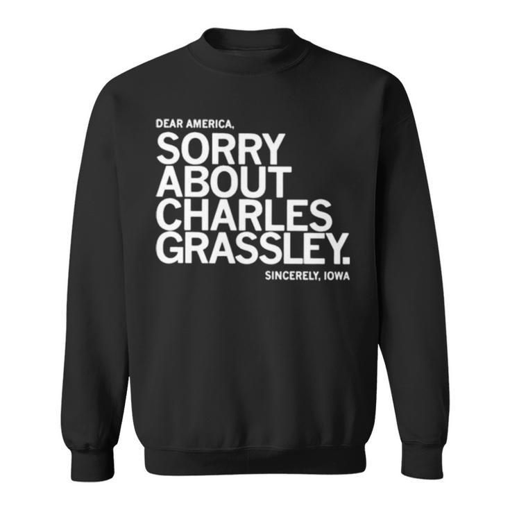 Dear America Sorry About Charles Grassley Sincerely Iowa Sweatshirt