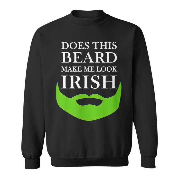 Does This Beard Make Me Look Irish Funny St Pattys  Sweatshirt