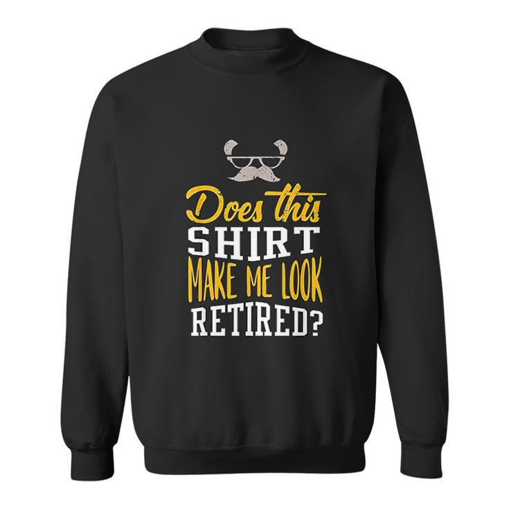 Does This Make Me Look Retired Retirement Gift Men Women Sweatshirt Graphic Print Unisex