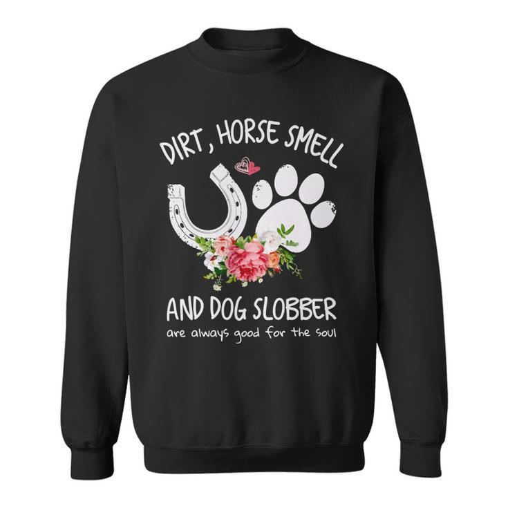 Dog Dirt Horse Smell And Dog Slobber Are Always Good For The Soul Sweatshirt