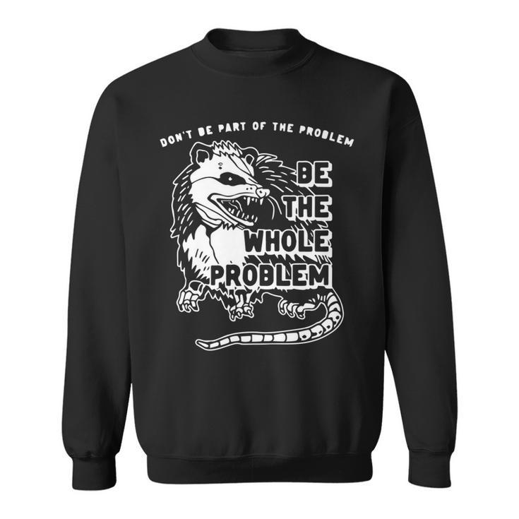 Dont Be Part Of The Problem Be The Whole Problem Funny Gym   Sweatshirt
