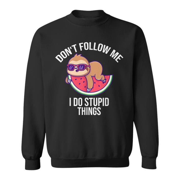 Dont Follow Me I Do Stupid Things Funny Sloth On Watermelon  Sweatshirt