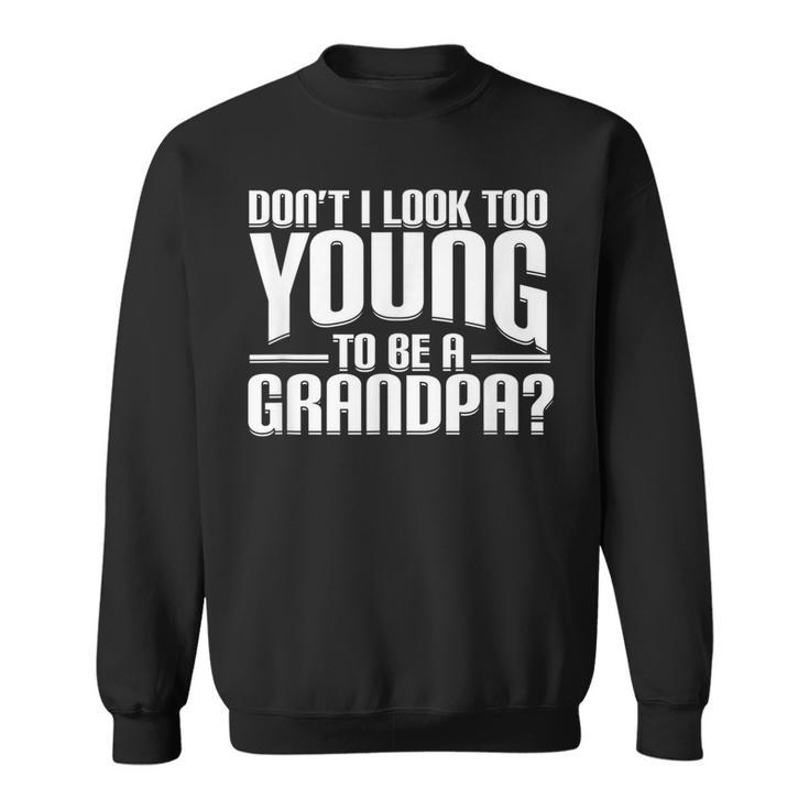 Dont I Look Too Young To Be A Grandpa Funny Gift  Sweatshirt
