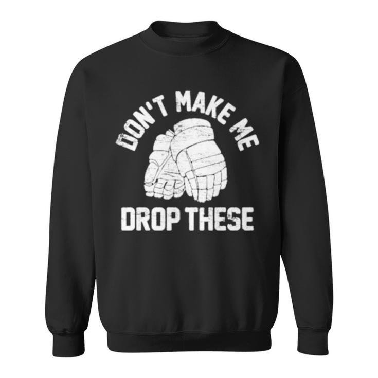 Don’T Make Me Drop These Sweatshirt