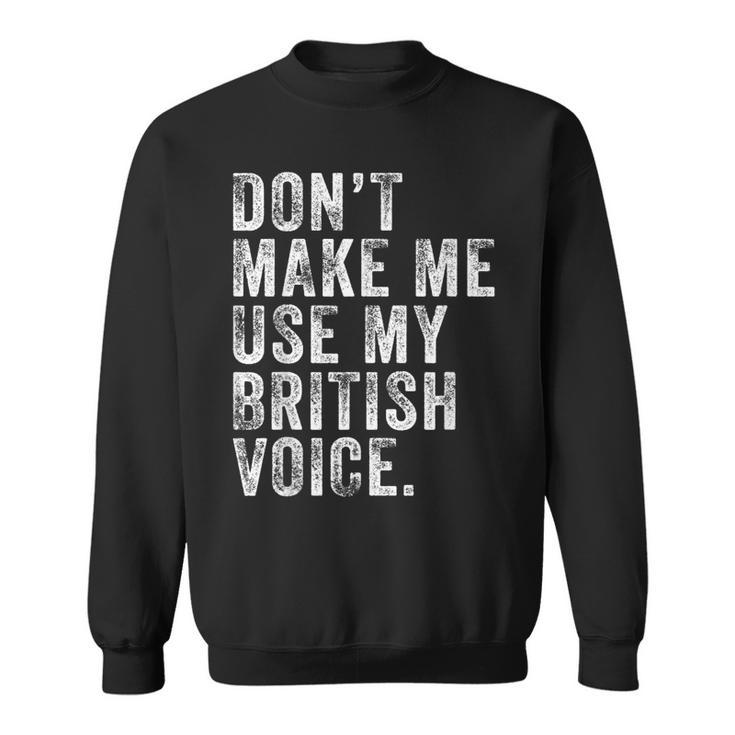 Dont Make Me Use My British Voice Funny Uk Vintage Retro  Sweatshirt