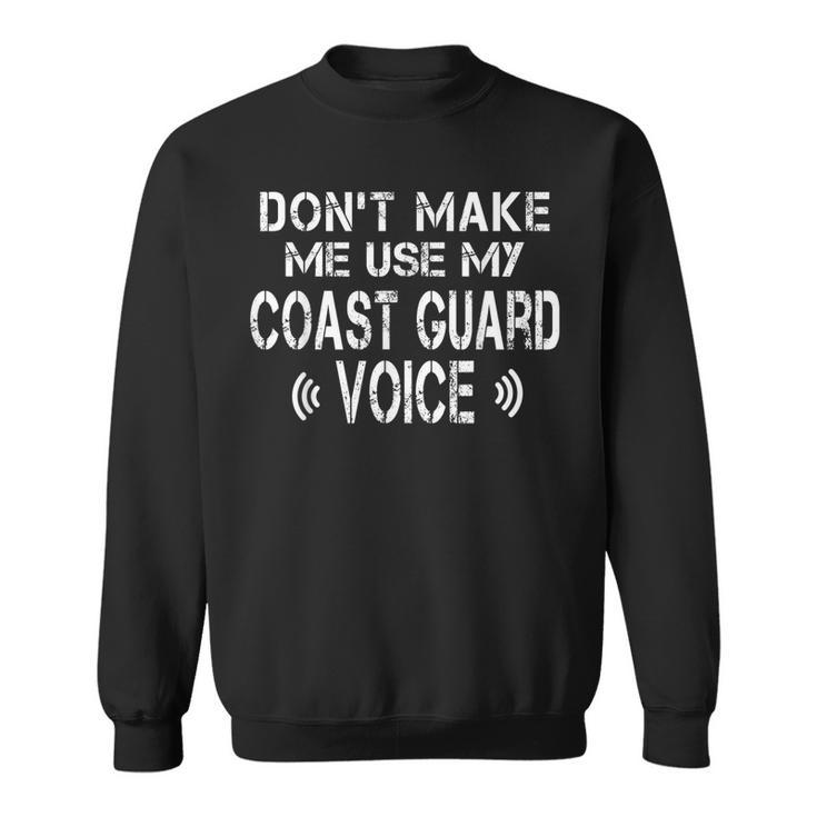 Dont Make Me Use My Coast Guard Voice Funny Coast Guard  Sweatshirt