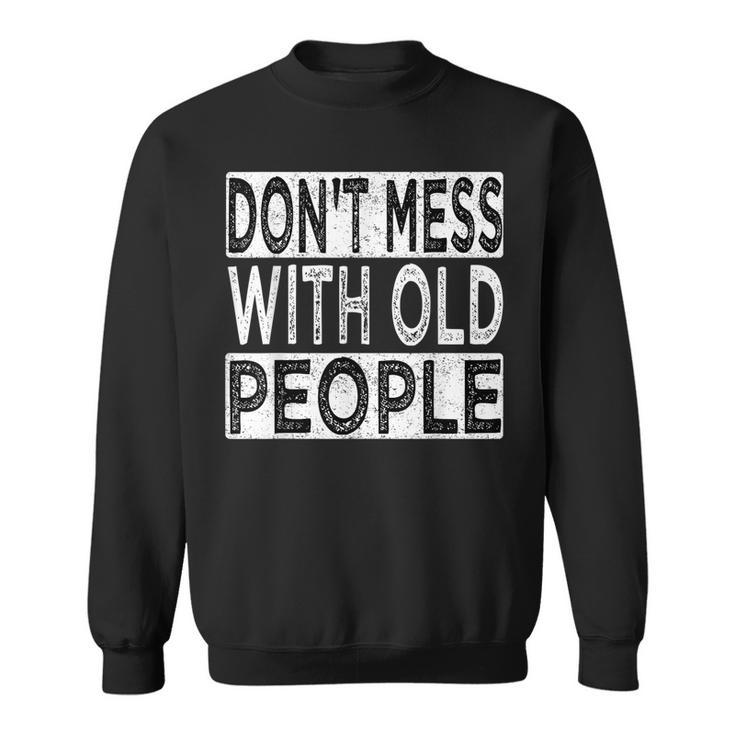 Dont Mess With Old People Retro Vintage Old People Gags  Sweatshirt