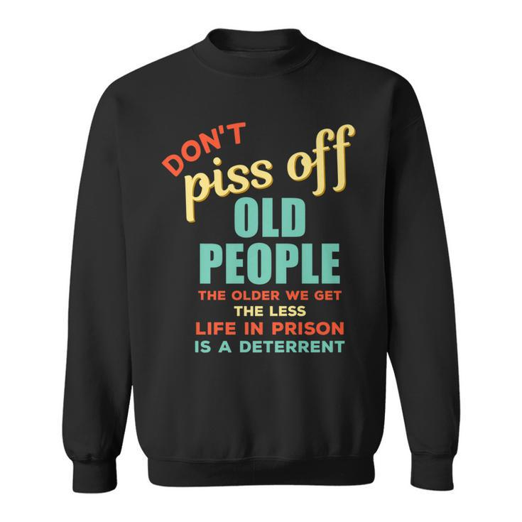 Dont Piss Off Old People Funny Rude Gag   Sweatshirt