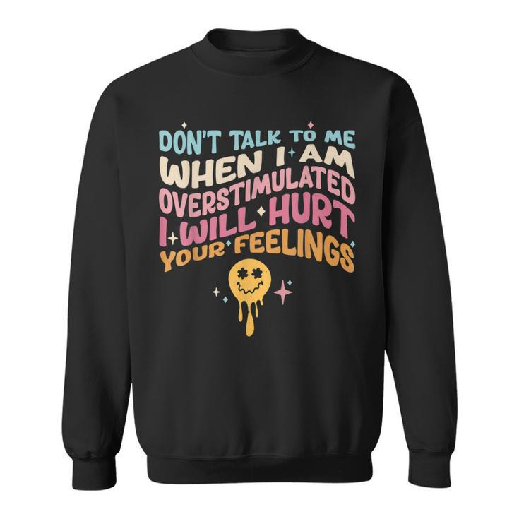 Dont Talk To Me When Im Overstimulated  Sweatshirt