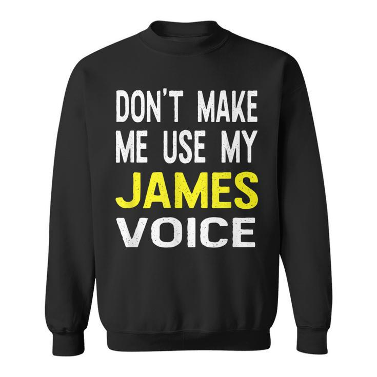 Dont Make Me Use My James Voice Lustiger Herrenname Sweatshirt
