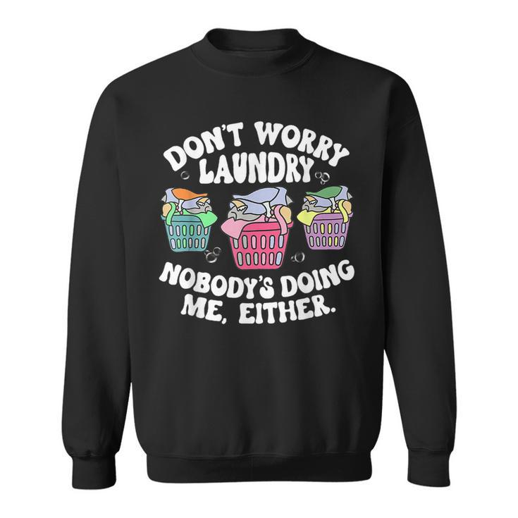 Dont Worry Laundry Nobodys Doing Me Either Funny  Sweatshirt