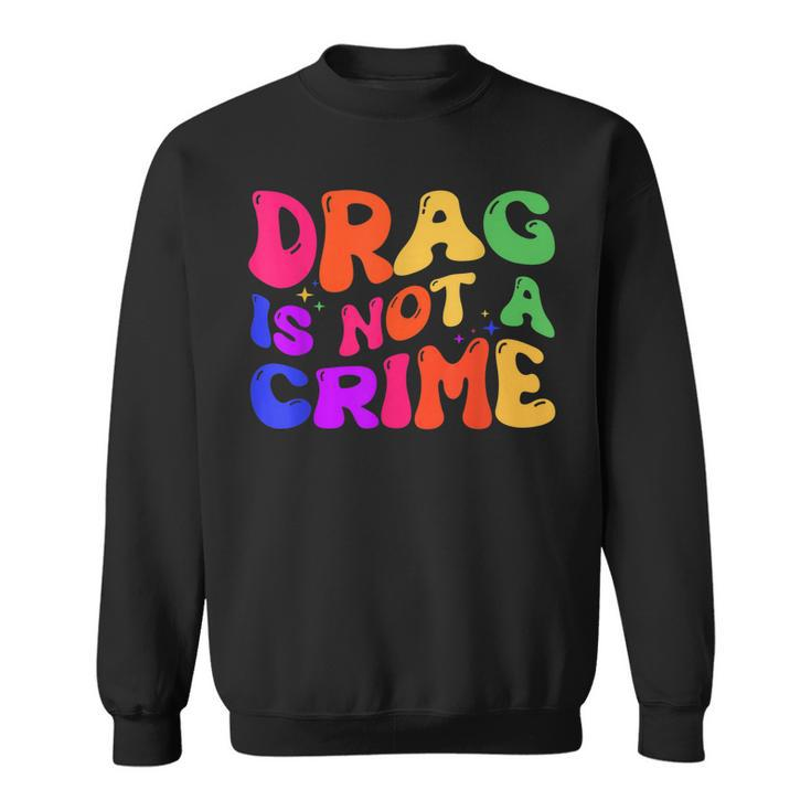 Drag Is Not A Crime Lgbt Gay Pride Equality Drag Queen Sweatshirt