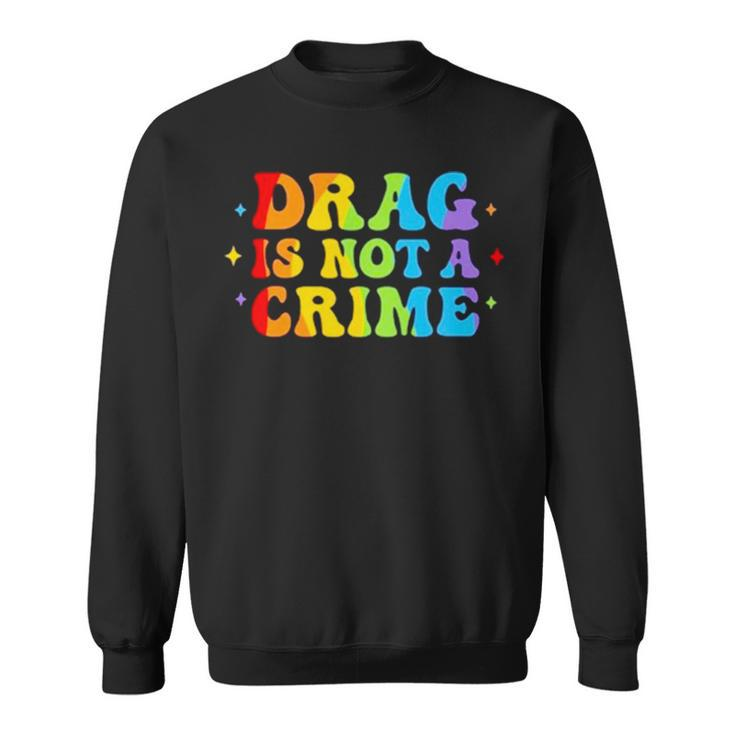Drag Is Not A Crime Sweatshirt