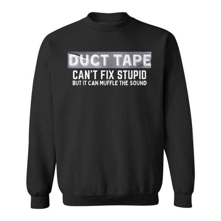Duct Tape Cant Fix Stupid But It Can Muffle Sound  Sweatshirt