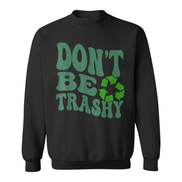 Earth Day Dont Be Trashy Funny Groovy Recycling Earth Day  Sweatshirt